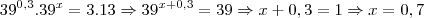 39^{0,3}.39^{x}=3.13\Rightarrow 39^{x+0,3}=39\Rightarrow x+0,3=1\Rightarrow x=0,7