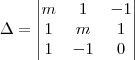 \Delta=
\begin{vmatrix}
   m  & 1 & -1 \\
   1  & m & 1 \\
   1  & -1 & 0 \\
  
   
\end{vmatrix}