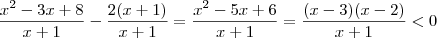 \frac{x^2 -3x +8}{x+1} - \frac{2(x+1)}{x+1} = \frac{x^2 -5x +6}{x+1} = \frac{(x-3)(x-2)}{x+1} < 0 \frac{x^2 -3x +8}{x+1} - \frac{2(x+1)}{x+1} = \frac{x^2 -5x +6}{x+1} = \frac{(x-3)(x-2)}{x+1} < 0