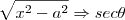 \sqrt {x^2 - a^2} \Rightarrow sec \theta