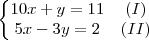 \left\{
\begin{matrix}
10x+y=11 & (I)\\
5x-3y=2 & (II)\\
\end{matrix}
\right.