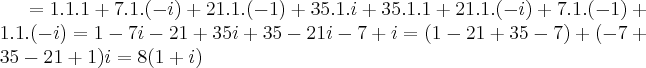 =1.1.1+7.1.(-i)+21.1.(-1)+35.1.i+35.1.1+21.1.(-i)+7.1.(-1)+1.1.(-i)=1-7i-21+35i+35-21i-7+i=(1-21+35-7)+(-7+35-21+1)i=8(1+i) =1.1.1+7.1.(-i)+21.1.(-1)+35.1.i+35.1.1+21.1.(-i)+7.1.(-1)+1.1.(-i)=1-7i-21+35i+35-21i-7+i=(1-21+35-7)+(-7+35-21+1)i=8(1+i)
