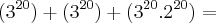 ({3}^{20}) + ({3}^{20})+ ({3}^{20}.{2}^{20})  =