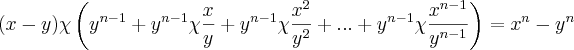 (x-y)\chi\left({y}^{n-1}+{y}^{n-1} \chi \frac{x}{y}+{y}^{n-1}\chi\frac{{x}^{2}}{{y}^{2}} +...+{y}^{n-1} \chi \frac{{x}^{n-1}}{{y}^{n-1}} \right)={x}^{n}-{y}^{n}