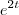 e^{2t} e^{2t}