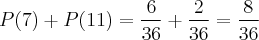 P(7)+P(11)=\frac{6}{36}+\frac{2}{36}=\frac{8}{36}