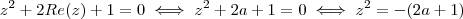 z^2 + 2Re(z) + 1 = 0 \iff z^2 + 2a + 1 = 0 \iff z^2 = -(2a + 1) z^2 + 2Re(z) + 1 = 0 \iff z^2 + 2a + 1 = 0 \iff z^2 = -(2a + 1)