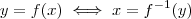 y = f(x) \iff  x = f^{-1} (y)