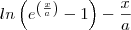 ln\left(e^{\left(\frac{x}{a}\right)} -1\right) - \frac{x}{a}