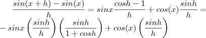 \frac{sin(x+h) - sin(x)}{h} = sinx \frac{cosh-1}{h} + cos(x)  \frac{sinh}{h} = \\ -sinx\left( \frac{sinh}{h} \right) \left(\frac{sinh}{1+cosh}} \right) + cos(x) \left( \frac{sinh}{h}\right)