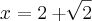 x=2+\sqrt[]{2}