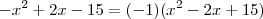 -x^2 +2x -15 = (-1)(x^2 -2x +15) -x^2 +2x -15 = (-1)(x^2 -2x +15)