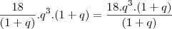 \frac{18}{(1+q)}.q^3.(1+q)=\frac{18.q^3.(1+q)}{(1+q)} \frac{18}{(1+q)}.q^3.(1+q)=\frac{18.q^3.(1+q)}{(1+q)}