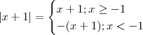 |x+1| =  \begin{cases} x+1 ;  x \geq -1 \\ - (x+1) ; x < - 1 \end{cases}