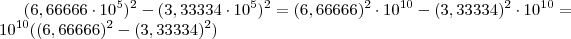 (6,66666 \cdot 10^5 )^2   - (3,33334 \cdot 10^5)^2    =        (6,66666)^2 \cdot 10^{10}  - (3,33334)^2 \cdot   10^{10} = 10^{10 }( (6,66666)^2   -  (3,33334)^2  )