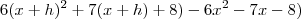 6({x+h})^{2}+7(x+h)+8)-6{x}^{2}-7x-8) 6({x+h})^{2}+7(x+h)+8)-6{x}^{2}-7x-8)