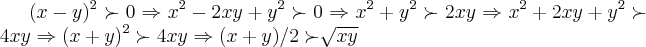 ({x-y})^{2}\succ 0\Rightarrow {x}^{2}-2xy+{y}^{2}\succ 0\Rightarrow {x}^{2}+{y}^{2}\succ 2xy\Rightarrow {x}^{2}+2xy+{y}^{2}\succ 4xy\Rightarrow ({x+y})^{2}\succ 4xy\Rightarrow (x+y)/2\succ \sqrt[]{xy}