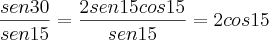 \frac{sen30}{sen15}=\frac{2sen15cos15}{sen15}=2cos15
