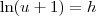 \ln (u + 1) = h \ln (u + 1) = h