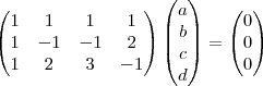 \begin{pmatrix} 1 & 1 & 1 & 1 \\ 1 & -1 & -1 & 2 \\ 1 & 2 & 3 & -1 \end{pmatrix}
\begin{pmatrix} a \\ b \\ c \\ d \end{pmatrix} = 
\begin{pmatrix} 0 \\ 0 \\ 0 \end{pmatrix}