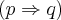(p\Rightarrow q) (p\Rightarrow q)