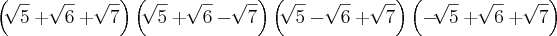 \left(\sqrt[]{5}+\sqrt[]{6}+\sqrt[]{7} \right)\left(\sqrt[]{5}+\sqrt[]{6}-\sqrt[]{7} \right)\left(\sqrt[]{5}-\sqrt[]{6}+\sqrt[]{7} \right)\left(-\sqrt[]{5}+\sqrt[]{6}+\sqrt[]{7} \right)
