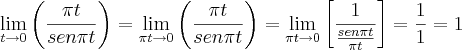 \lim_{t\rightarrow0} \left(\frac{\pi t}{sen\pi t} \right) = \lim_{\pi t\rightarrow0} \left(\frac{\pi t}{sen \pi t} \right) = \lim_{\pi t\rightarrow0} \left[\frac{1}{\frac{sen \pi t}{\pi t}} \right] = \frac{1}{1} = 1