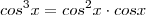 cos^3x = cos^2 x \cdot cos x cos^3x = cos^2 x \cdot cos x