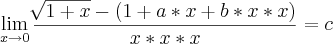 \lim_{x\rightarrow0} \frac{\sqrt[]{1+x}-\left(1+a*x+b*x*x \right)}{x*x*x}=c