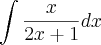 \int\frac{x}{2x+1}dx \int\frac{x}{2x+1}dx