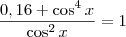 \frac{0,16 + \cos^4 x}{\cos^2 x}  = 1