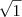 \sqrt{1} \sqrt{1}
