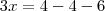 3x = 4 - 4 - 6