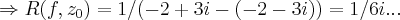 \Rightarrow R(f,{z}_{0})=1/(-2+3i-(-2-3i))=1/6i... \Rightarrow R(f,{z}_{0})=1/(-2+3i-(-2-3i))=1/6i...