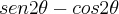 sen2\theta-cos2\theta sen2\theta-cos2\theta