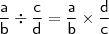\mathsf{\frac{a}{b} \div \frac{c}{d} = \frac{a}{b} \times \frac{d}{c}} \mathsf{\frac{a}{b} \div \frac{c}{d} = \frac{a}{b} \times \frac{d}{c}}