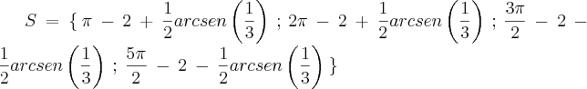 S\:=\: \{\:\pi \:-\:2\:+\:\frac{1}{2}arcsen\left(\frac{1}{3} \right)\:;\:
2\pi \:-\:2\:+\:\frac{1}{2}arcsen\left(\frac{1}{3} \right)\:;\:\frac{3\pi}{2} \:-\:2\:-\:\frac{1}{2}arcsen\left(\frac{1}{3} \right)\:;\:\frac{5\pi}{2} \:-\:2\:-\:\frac{1}{2}arcsen\left(\frac{1}{3} \right)\: \}