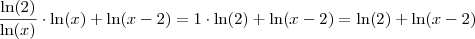 \frac{\ln(2)}{\ln(x)} \cdot \ln(x)+\ln(x-2) = 1\cdot \ln(2)+\ln(x-2) = \ln(2)+\ln(x-2) \frac{\ln(2)}{\ln(x)} \cdot \ln(x)+\ln(x-2) = 1\cdot \ln(2)+\ln(x-2) = \ln(2)+\ln(x-2)