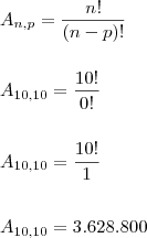\\ A_{n,p} = \frac{n!}{(n - p)!} \\\\\\ A_{10,10} = \frac{10!}{0!} \\\\\\ A_{10,10} = \frac{10!}{1} \\\\\\ A_{10,10} = 3.628.800