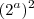 (2^a)^2 (2^a)^2