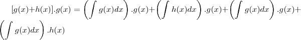 [g(x) + h(x)].g(x) = \left(\int_{}^{}g(x)dx \right).g(x) + \left(\int_{}^{}h(x)dx \right).g(x) + \left(\int_{}^{}g(x)dx \right).g(x) + \left(\int_{}^{}g(x)dx \right).h(x)