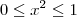 0 \leq x^2 \leq 1 0 \leq x^2 \leq 1