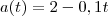 a(t) = 2-0,1t a(t) = 2-0,1t