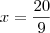 x = \frac{20}{9} x = \frac{20}{9}