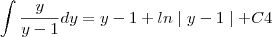 \int \frac{y}{y-1}dy =y-1+ln\mid y-1 \mid +C4