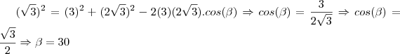 (\sqrt3)^2 = (3)^2 + (2\sqrt3)^2 - 2(3)(2\sqrt3).cos(\beta) \Rightarrow cos(\beta) = \frac{3}{2\sqrt3} \Rightarrow cos(\beta) = \frac {\sqrt3}{2} \Rightarrow \beta = 30 (\sqrt3)^2 = (3)^2 + (2\sqrt3)^2 - 2(3)(2\sqrt3).cos(\beta) \Rightarrow cos(\beta) = \frac{3}{2\sqrt3} \Rightarrow cos(\beta) = \frac {\sqrt3}{2} \Rightarrow \beta = 30