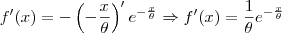 f^\prime(x) = - \left(-\frac{x}{\theta}\right)^\prime e^{-\frac{x}{\theta}} \Rightarrow f^\prime(x) = \frac{1}{\theta} e^{-\frac{x}{\theta}} f^\prime(x) = - \left(-\frac{x}{\theta}\right)^\prime e^{-\frac{x}{\theta}} \Rightarrow f^\prime(x) = \frac{1}{\theta} e^{-\frac{x}{\theta}}