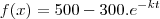 f(x)=500-300.{e}^{-kt} f(x)=500-300.{e}^{-kt}