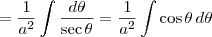 = \frac{1}{a^2} \int \frac{d \theta}{\sec \theta} = \frac{1}{a^2} \int \cos \theta \, d \theta = \frac{1}{a^2} \int \frac{d \theta}{\sec \theta} = \frac{1}{a^2} \int \cos \theta \, d \theta