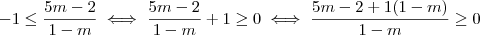 -1 \leq \frac{5m-2}{1-m} \iff \frac{5m-2}{1-m} +1 \geq 0 \iff \frac{5m-2 + 1(1-m)}{1-m} \geq 0 -1 \leq \frac{5m-2}{1-m} \iff \frac{5m-2}{1-m} +1 \geq 0 \iff \frac{5m-2 + 1(1-m)}{1-m} \geq 0